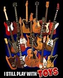 Guitar T-shirt I Still Play With Toys