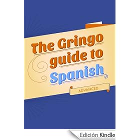 The Gringo Guide To Spanish: Advanced Spanish