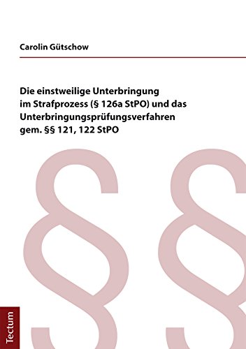 Die einstweilige Unterbringung im Strafprozess (§ 126a StPO) und das Unterbringungsprüfungsverfahren gem. §§ 121, 122 StPO (German Edition)