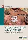 Zielgruppen finden und gewinnen. Wie Sie sich in die Welt Ihrer Kunden versetzen