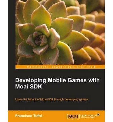 [(Developing Mobile Games with MOAI SDK * * )] [Author: Francisco Tufro] [Mar-2013]