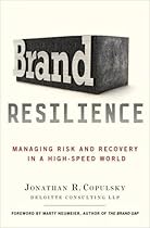 Brand Resilience: Managing Risk and Recovery in a High-Speed World Brand Resilience: Managing Risk and Recovery in a High-Speed World