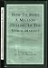 How to Make a Million Dollars in the Stock Market : A Step-By-Step Guide for Beginners