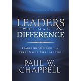 Leaders Who Make a Difference: Leadership Lessons from Three Great Bible Leaders ~ Paul Chappell