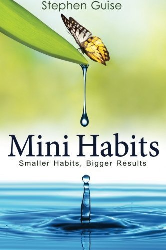 Mini Habits: Smaller Habits, Bigger Results by Stephen Guise (2013-12-22)
