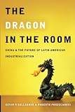 The dragon in the room : China and the future of Latin American industrialization