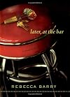 Later, at the Bar: A Novel in Stories