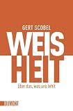 Weisheit: &Uuml;ber das, was uns fehlt - Gert Scobel