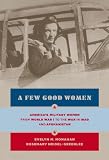 A Few Good Women: America s Military Women from World War I to the Wars in Iraq and Afghanistan