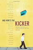 And Heres the Kicker: Conversations with 21 Top Humor Writers on their Craft
