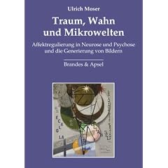 Traum, Wahn und Mikrowelten: Affektregulierung in Neurose und Psychose und die Generierung von Bildern