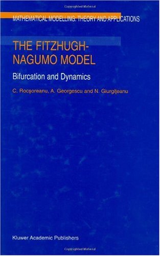 The FitzHugh-Nagumo Model - Bifurcation and Dynamics (MATHEMATICAL MODELLING: THEORY AND APPLICATIONS Volume 10)
