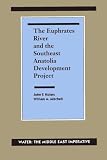 The Euphrates River and the Southeast Anatolia Development Project: Water: The Middle East Imperative (Water : the Middle East Imperative) (John F. Kolars B.Sc.  M.A.  Ph. D.)