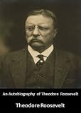 Autobiography of Theodore Roosevelt (Optimized for Kindle)