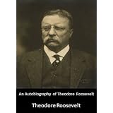 Autobiography of Theodore Roosevelt (Optimized for Kindle)