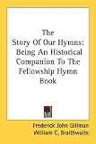 The Story of Our Hymns: Being an Historical Companion to the Fellowship Hymn Book