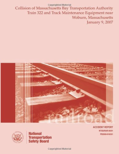 Railroad Accident Report Collision of Massachusetts Bay Transportation Authority Train 322 and Track Maintenance Equipment Near Woburn, Massachusetts January 9, 2007 (Railroad Accident Reports)