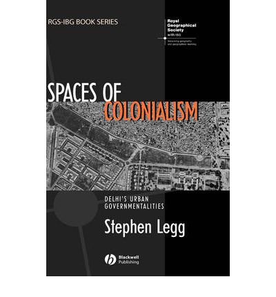 [ Spaces of Colonialism: Delhi's Urban Governmentalities (RGS-IBG Books (Hardcover)) ] By Legg, Stephen ( Author ) [ 2007 ) [ Hardcover ]