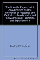 The Scientific Papers of Sir Geoffrey Ingram Taylor: Volume 3, Aerodynamics and the Mechanics of Projectiles and Explosions