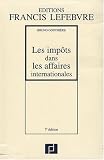 Revue Editions Francis Lefebvre  / Les impôts dans les affaires internationales : Trente études pratiques