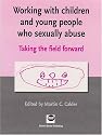 Working with Children and Young People Who Sexually Abuse: Taking the Field Forward