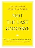 MD, PhD, David Servan-Schreiber`sNot the Last Goodbye: On Life, Death, Healing, and Cancer [Hardcover]2011