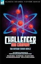 Challenger & Company: the Complete Adventures of Professor Challenger and His Intrepid Team-The Lost World, The Poison Belt, The Land of Mists, The Disintegration Machine and When the World Screamed