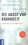 Die Angst vor Krankheit verstehen und bew�ltigen