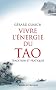 VIVRE L'�NERGIE DU TAO: TRADITION ET PRATIQUES