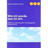 Wie ich werde, was ich bin: (Selbst-)Coaching f�r hochbegabte Erwachsenevon "Heinz-Detlef Scheer"