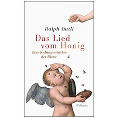 Das Lied vom Honig: Eine kleine Kulturgeschichte der Biene
