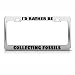 I'd Rather Be Collecting Fossils License Plate Frame Stainless Metal Tag Holder