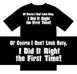 Funny T-Shirts (Of Course I Dont Look Busy, I Did It Right The First Time!) Humorous Slogans Comical Sayings Shirt; Great Gift Ideas for Adults, Men, Boys, Youth, & Teens, Collectible Novelty Shirts