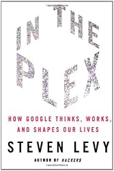 In The Plex: How Google Thinks, Works, and Shapes Our Lives
