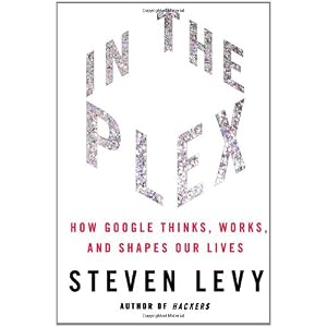 In The Plex: How Google Thinks, Works and Shapes Our Lives