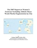 The 2007 Report on Womens Footwear Excluding Athletic Shoes: World Market Segmentation by City