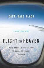 Flight to Heaven: A Plane Crash...A Lone Survivor...A Journey to Heaven--and Back