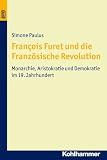François Furet und die Französische Revolution: Monarchie, Aristokratie und Demokratie im 19. Jahrhundert