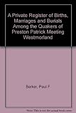 A private register of births, marriages and burials among the Quakers of Preston Patrick Meeting, Westmorland