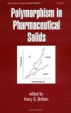 Polymorphism in Pharmaceutical Solids (Drugs and the Pharmaceutical Sciences)