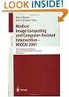 Medical Image Computing and Computer-Assisted Intervention - MICCAI 2001: 4th International Conference Utrecht, The Netherlands, October 14-17, 2001. Proceedings (Lecture Notes in Computer Science)