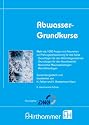 Abwasser-Grundkurse: Etwa 1200 Fragen und Antworten zur Pr&uuml;fungsvorbereitung f&uuml;r die Kurse Grundlagen f&uuml;r den Kl&auml;ranlagenbetrieb, Grundlagen f&uuml;r den ... Naturnahe Abwasseranlagen, Kleinkl&auml;ranlagen