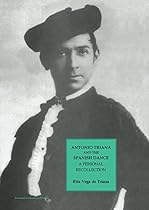 Antonio Triana and the Spanish Dance: A Personal Recollection (Choreography and Dance Studies Series) Antonio Triana and the Spanish Dance: A Personal Recollection (Choreography and Dance Studies Series)