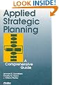 Applied Strategic Planning: How to Develop a Plan That Really Works: A Comprehensive Guide
