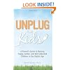 Unplug Your Kids: A Parent's Guide to Raising Happy, Active and Well-Adjusted Children in the Digital Age