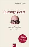 Dummgeglotzt: Wie das Fernsehen uns verblödet