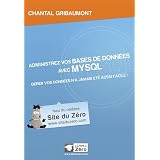 Administrez vos bases de donn�es avec MySQL - G�rer vos donn�es n'a jamais �t� aussi facile !par Chantal Gribaumont