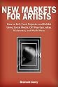 New Markets for Artists: How to Sell, Fund Projects, and Exhibit Using Social Media, Diy Pop-ups, Ebay, Kickstarter, and Much More