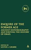 Enquire of the former age : ancient historiography and writing the history of Israel