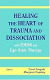 Healing the Heart of Trauma and Dissociation with EMDR and Ego State Therapy